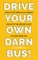 Drive Your Own Darn Bus!