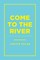 Come To The River