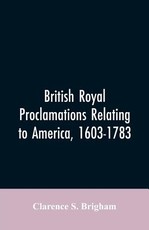British Royal proclamations relating to America, 1603-1783 British Royal proclamations relating to America, 1603-1783