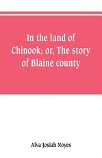 In the land of Chinook; or, The story of Blaine county
