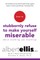 How to Stubbornly Refuse to Make Yourself Miserable about Anything--Yes, Anything!