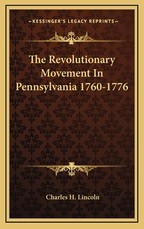 The Revolutionary Movement in Pennsylvania 1760-1776