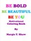 Be Bold, Be Beautiful, Be You Motivational Coloring Book
