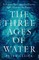 The Three Ages of Water
