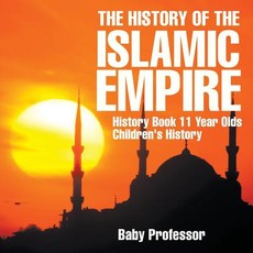 The History of the Islamic Empire - History Book 11 Year Olds Children's History The History of the Islamic Empire - History Book 11 Year Olds Children's History