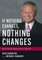 If Nothing Changes, Nothing Changes