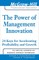 The Power of Management Innovation: 24 Keys for Accelerating Profitability and Growth