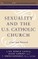 Sexuality and the U.S. Catholic Church