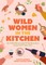 Wild Women in the Kitchen