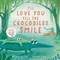I'll Love You Till the Crocodiles Smile