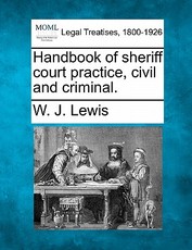Handbook of Sheriff Court Practice, Civil and Criminal. Handbook of Sheriff Court Practice, Civil and Criminal.