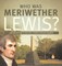 Who Was Meriwether Lewis? Lewis and Clark Book for Kids Grade 5 Children's Historical Biographies