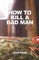 How to Kill a Bad Man
