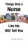Things Only a Nurse Like Me Will Tell You