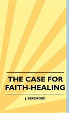 The Case For Faith-Healing The Case For Faith-Healing