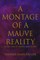 A Montage of a Mauve Reality