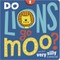 Do Lions Go Moo?