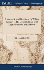 Poems on Several Occasions. By William Broome, ... The Second Edition, With Large Alterations and Additions Poems on Several Occasions. By William Broome, ... The Second Edition, With Large Alterations and Additions