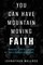 You Can Have Mountain Moving Faith