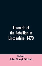 Chronicle of the rebellion in Lincolnshire, 1470 Chronicle of the rebellion in Lincolnshire, 1470