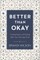 Better Than Okay