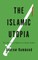 The Islamic Utopia: The Illusion of Reform in Saudi Arabia