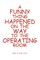 A Funny Thing Happened on the Way to the Operating Room