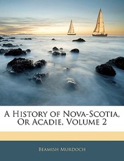 A History of Nova-Scotia, Or Acadie, Volume 2
