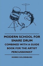 Modern School For Snare Drum - Combined With A Guide Book For The Artist Percussionist Modern School For Snare Drum - Combined With A Guide Book For The Artist Percussionist