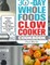 30-Day Whole Foods Slow Cooker Cookbook
