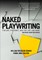 Naked Playwriting, 2nd Edition Revised and Updated