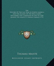 The History of the Late War in North America and the Islands of the West Indies Including the Campaigns of 1763 to 1764 Against His Majesty's Indian Enemies 1772