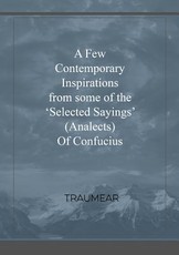 A Few Contemporary Inspirations from some of the 'Selected Sayings' (Analects) of Confucius A Few Contemporary Inspirations from some of the 'Selected Sayings' (Analects) of Confucius