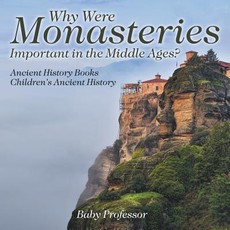 Why Were Monasteries Important in the Middle Ages? Ancient History Books Children's Ancient History Why Were Monasteries Important in the Middle Ages? Ancient History Books Children's Ancient History