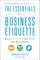The Essentials of Business Etiquette: How to Greet, Eat, and Tweet Your Way to Success
