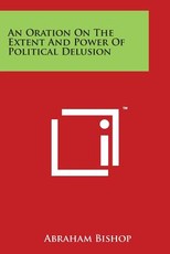 An Oration on the Extent and Power of Political Delusion An Oration on the Extent and Power of Political Delusion
