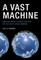 A Vast Machine