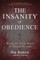 The Insanity of Obedience