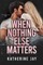When Nothing Else Matters