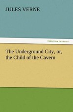 The Underground City, Or, the Child of the Cavern The Underground City, Or, the Child of the Cavern