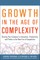 Growth in the Age of Complexity: Steering Your Company to Innovation, Productivity, and Profits in the New Era of Competition