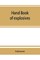 Hand book of explosives; instructions in the use of explosives for clearing land, planting and cultivating trees, drainage, ditching, subsoiling and other purposes
