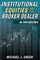 Institutional Equities and the Broker Dealer