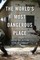 The World's Most Dangerous Place