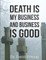 Death Is My Business and Business Is Good