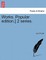 Works. Popular edition.] 2 series.