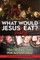 What Would Jesus REALLY Eat?