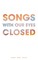 Songs with Our Eyes Closed