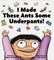 I Made These Ants Some Underpants!