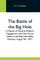 The Battle Of The Big Hole; A History Of General Gibbon'S Engagement With Nez PercÃ©s Indians In The Big Hole Valley, Montana, August 9Th, 1877.